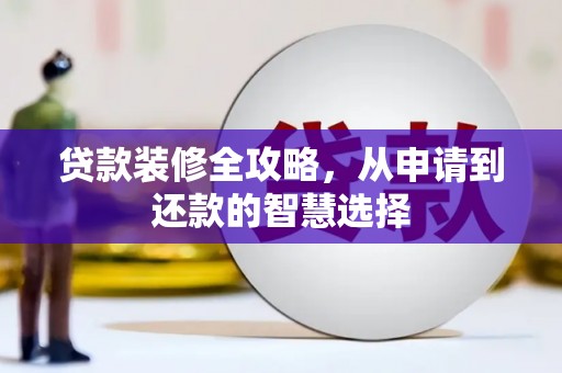 德保贷款装修全攻略，从申请到还款的智慧选择