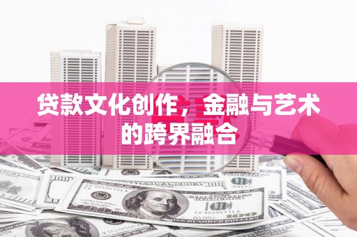 德保贷款文化创作，金融与艺术的跨界融合