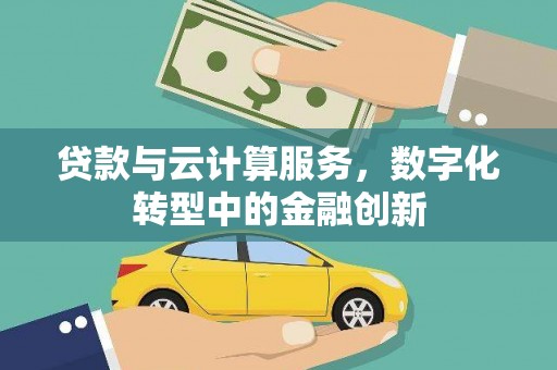 德保贷款与云计算服务，数字化转型中的金融创新