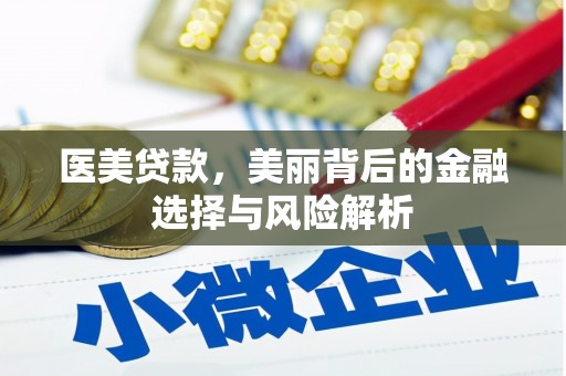 德保医美贷款，美丽背后的金融选择与风险解析