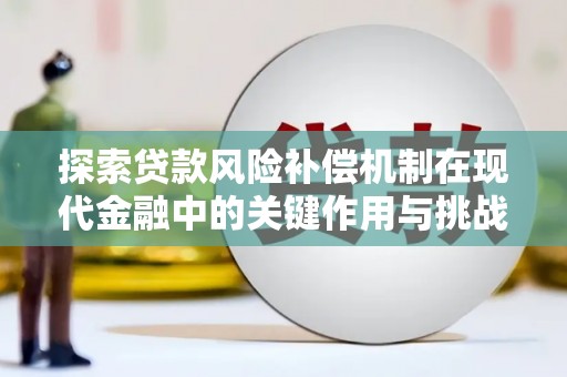 德保探索贷款风险补偿机制在现代金融中的关键作用与挑战