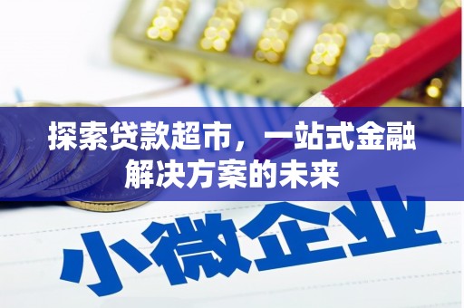 德保探索贷款超市，一站式金融解决方案的未来