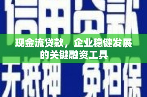 德保现金流贷款，企业稳健发展的关键融资工具