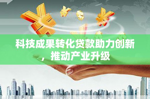 德保科技成果转化贷款助力创新，推动产业升级