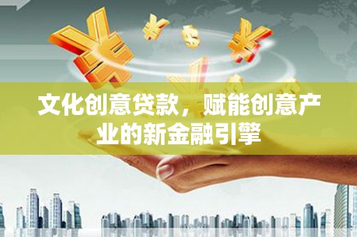 德保文化创意贷款，赋能创意产业的新金融引擎