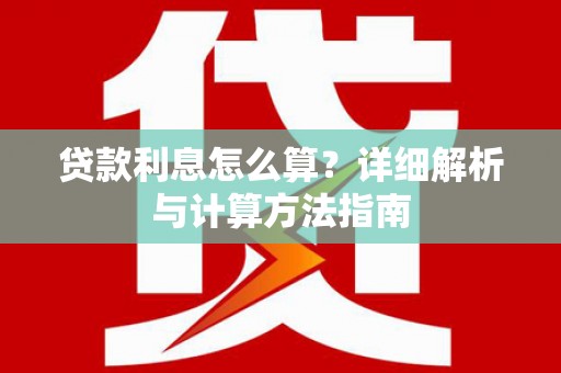 德保贷款利息怎么算？详细解析与计算方法指南