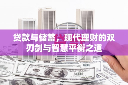 德保贷款与储蓄，现代理财的双刃剑与智慧平衡之道