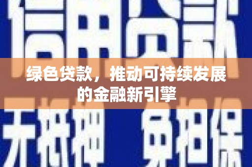德保绿色贷款，推动可持续发展的金融新引擎