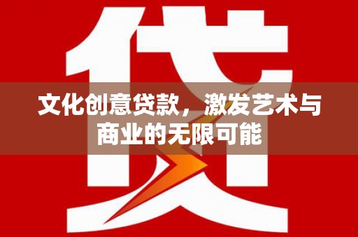 德保文化创意贷款，激发艺术与商业的无限可能