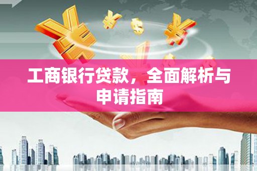 德保工商银行贷款，全面解析与申请指南