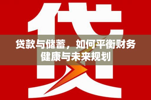 德保贷款与储蓄，如何平衡财务健康与未来规划