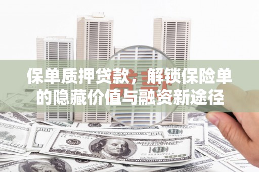 德保保单质押贷款，解锁保险单的隐藏价值与融资新途径