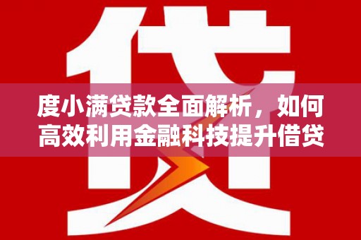 德保度小满贷款全面解析，如何高效利用金融科技提升借贷体验