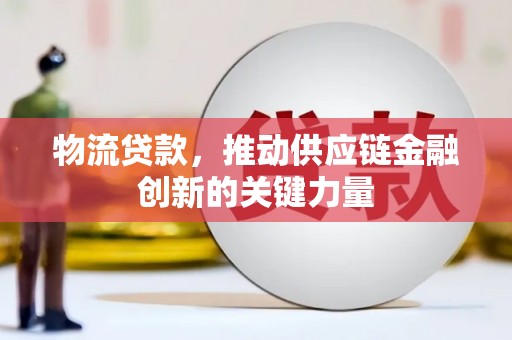 德保物流贷款，推动供应链金融创新的关键力量