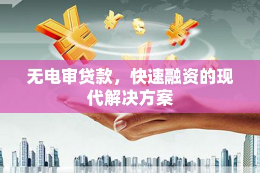 德保无电审贷款，快速融资的现代解决方案