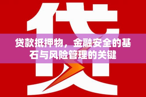 德保贷款抵押物，金融安全的基石与风险管理的关键