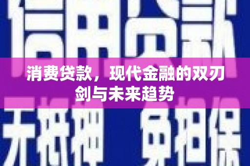 德保消费贷款，现代金融的双刃剑与未来趋势