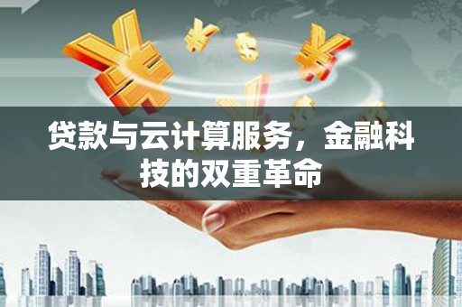 德保贷款与云计算服务，金融科技的双重革命