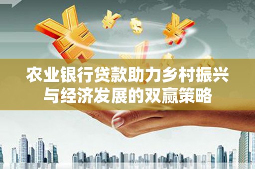 德保农业银行贷款助力乡村振兴与经济发展的双赢策略