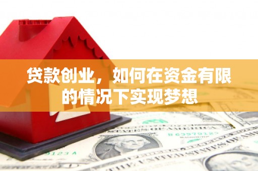 德保贷款创业，如何在资金有限的情况下实现梦想