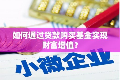 德保如何通过贷款购买基金实现财富增值？