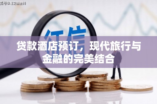 德保贷款酒店预订，现代旅行与金融的完美结合