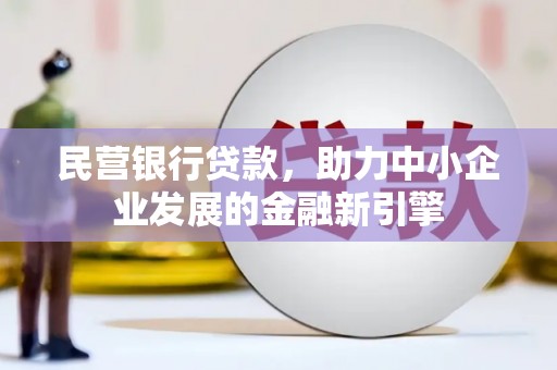 德保民营银行贷款，助力中小企业发展的金融新引擎