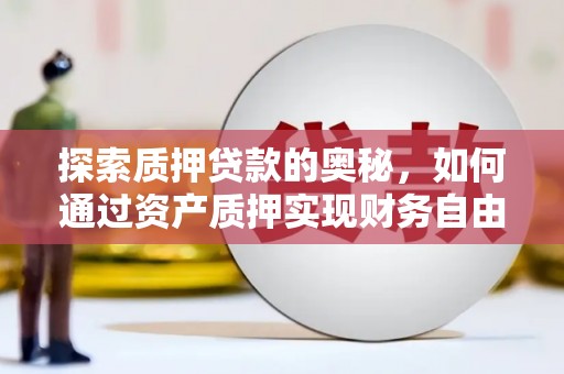 德保探索质押贷款的奥秘，如何通过资产质押实现财务自由