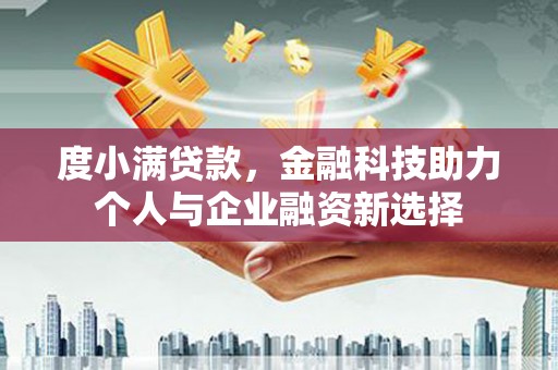 德保度小满贷款，金融科技助力个人与企业融资新选择
