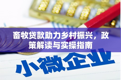 德保畜牧贷款助力乡村振兴，政策解读与实操指南