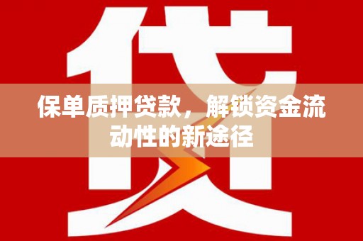 德保保单质押贷款，解锁资金流动性的新途径
