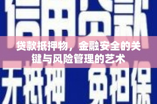 德保贷款抵押物，金融安全的关键与风险管理的艺术
