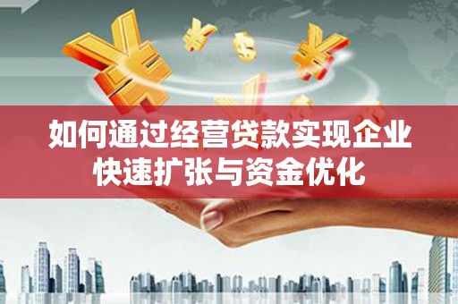 德保如何通过经营贷款实现企业快速扩张与资金优化