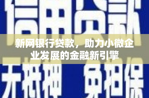德保新网银行贷款，助力小微企业发展的金融新引擎