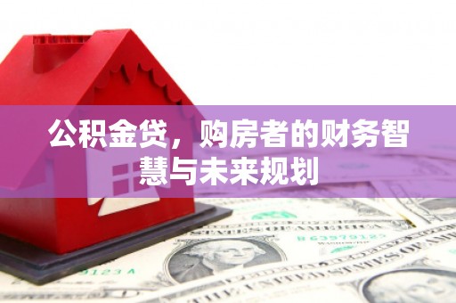 德保公积金贷，购房者的财务智慧与未来规划
