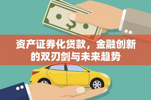 德保资产证券化贷款，金融创新的双刃剑与未来趋势