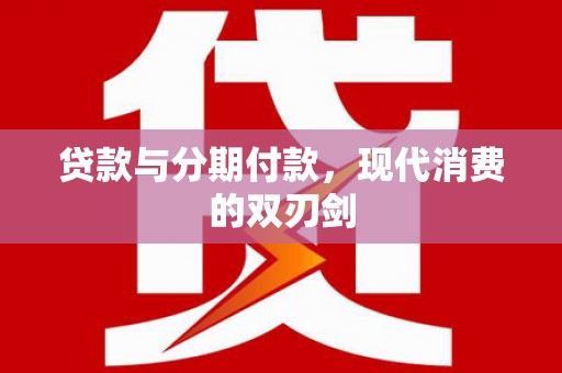 德保贷款与分期付款，现代消费的双刃剑