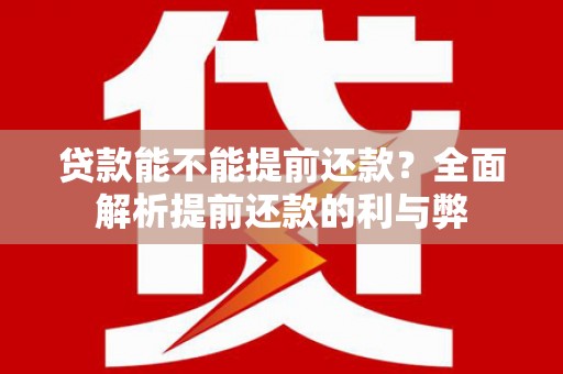 德保贷款能不能提前还款？全面解析提前还款的利与弊