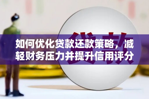 德保如何优化贷款还款策略，减轻财务压力并提升信用评分