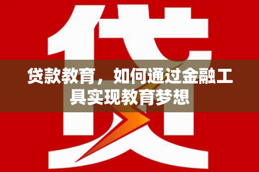 德保贷款教育，如何通过金融工具实现教育梦想
