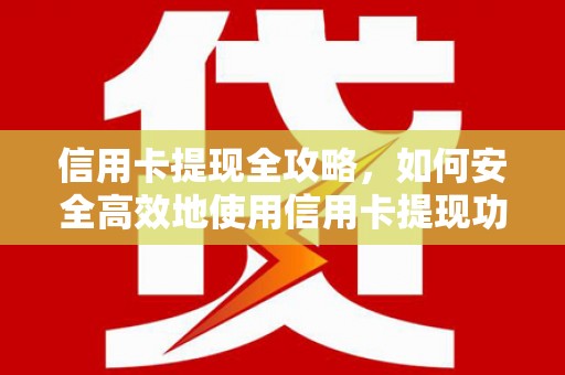德保信用卡提现全攻略，如何安全高效地使用信用卡提现功能