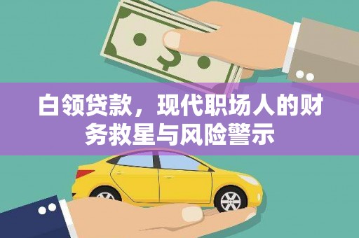 德保白领贷款，现代职场人的财务救星与风险警示