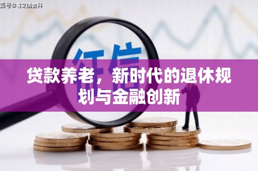 德保贷款养老，新时代的退休规划与金融创新