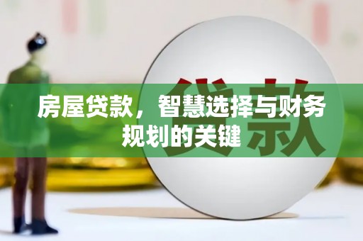 德保房屋贷款，智慧选择与财务规划的关键