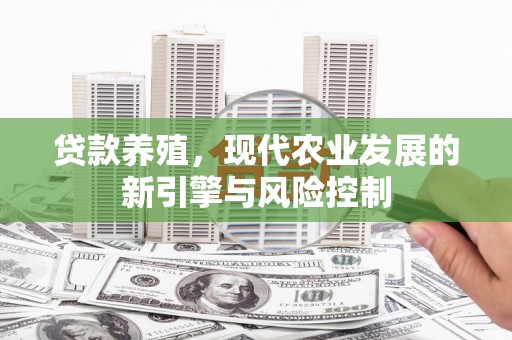 德保贷款养殖，现代农业发展的新引擎与风险控制
