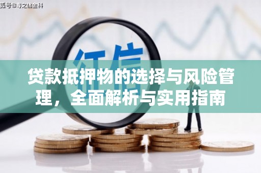 德保贷款抵押物的选择与风险管理，全面解析与实用指南