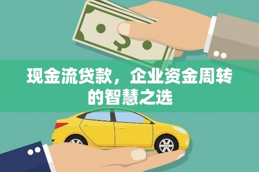 德保现金流贷款，企业资金周转的智慧之选