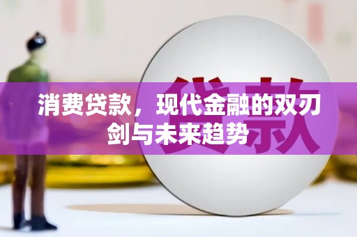 德保消费贷款，现代金融的双刃剑与未来趋势