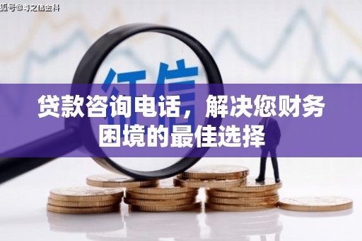 德保贷款咨询电话，解决您财务困境的最佳选择