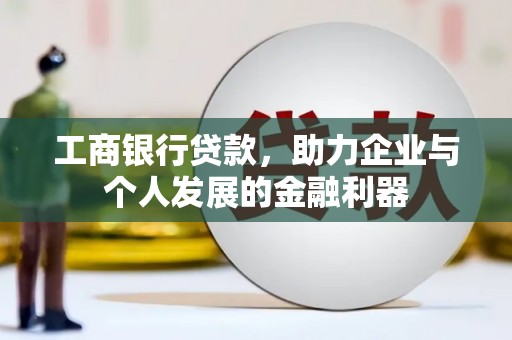 德保工商银行贷款，助力企业与个人发展的金融利器